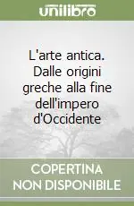 L‘arte antica. Dalle origini greche alla fine dell‘impero d‘Occidente Prezzo Ridotto