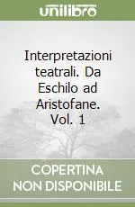 Interpretazioni teatrali. Da Eschilo ad Aristofane. Vol. 1 Spedito Oggi