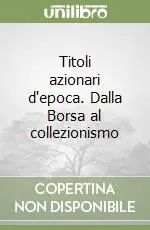 Promozione Esclusiva Titoli azionari d‘epoca. Dalla Borsa al collezionismo