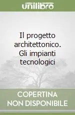 Scelto Dai Clienti Il progetto architettonico. Gli impianti tecnologici