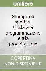 Gli impianti sportivi. Guida alla programmazione e alla progettazione Miglior Prezzo