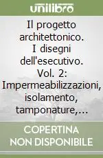 Sconto Il progetto architettonico. I disegni dell‘esecutivo. Vol. 2 Impermeabilizzazioni, isolamento, tamponature, tramezzature, infissi, opere di finitura, arredi fissi, impianti, sistemazioni esterne