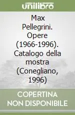 Promo Stagionale Max Pellegrini. Opere (1966-1996). Catalogo della mostra (Conegliano, 1996)
