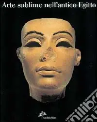 Arte sublime nell‘antico Egitto. Capolavori dal museo egizio del Cairo. Ediz. illustrata Popolare