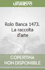 Rolo Banca 1473. La raccolta d‘arte Occasione Imperdibile