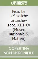 Pisa. Le «Maioliche arcaiche» secc. XIII-XV (Museo nazionale S. Matteo) Occasione