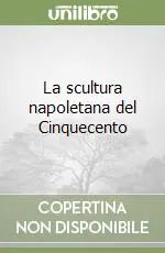 Reso Gratuito La scultura napoletana del Cinquecento