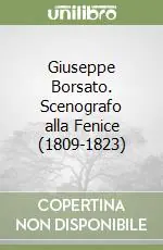 Giuseppe Borsato. Scenografo alla Fenice (1809-1823) Nuova Collezione