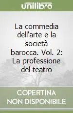La commedia dell‘arte e la società barocca. Vol. 2 La professione del teatro Di Tendenza