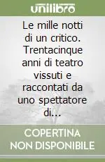 Le mille notti di un critico. Trentacinque anni di teatro vissuti e raccontati da uno spettatore di professione. Vol. 1 1953-1963 Promo Stagionale