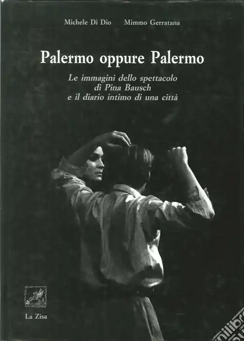 Soddisfatti O Rimborsati Palermo oppure Palermo. Le immagini dello spettacolo di Pina Bausch e il diario intimo di una città