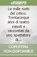 Le mille notti del critico. Trentacinque anni di teatro vissuti e raccontati da uno spettatore di professione. Vol. 4 1981-1987 Ultima Occasione