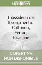 A Buon Prezzo I dissidenti del Risorgimento. Cattaneo, Ferrari, Pisacane