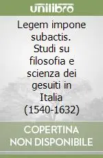 Acquista Ora Legem impone subactis. Studi su filosofia e scienza dei gesuiti in Italia (1540-1632)
