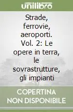 Strade, ferrovie, aeroporti. Vol. 2 Le opere in terra, le sovrastrutture, gli impianti Miglior Prezzo