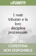 I reati tributari e la loro disciplina processuale Subito Disponibile
