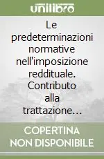 Compra Online Le predeterminazioni normative nell‘imposizione reddituale. Contributo alla trattazione sistematica dell‘imposizione su basi forfettarie