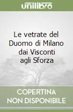 Le vetrate del Duomo di Milano dai Visconti agli Sforza Quantità Limitata