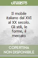 Scelto Dai Clienti Il mobile italiano dal XVI al XX secolo. Gli stili, le forme, il mercato