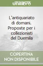 Offerta Speciale L‘antiquariato di domani. Proposte per i collezionisti del Duemila