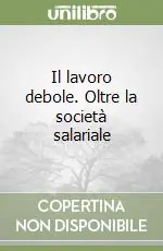 Non Perdere Il lavoro debole. Oltre la società salariale