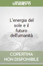 L‘energia del sole e il futuro dell‘umanità Prezzo Ridotto