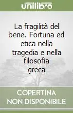 La fragilità del bene. Fortuna ed etica nella tragedia e nella filosofia greca Prezzo Ridotto