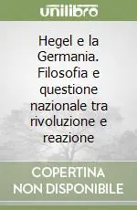Hegel e la Germania. Filosofia e questione nazionale tra rivoluzione e reazione Ultima Occasione