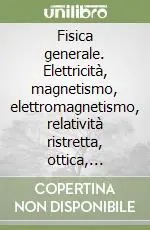 Prezzo Ridotto Fisica generale. Elettricità, magnetismo, elettromagnetismo, relatività ristretta, ottica, meccanica quantistica