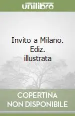 Invito a Milano. Ediz. illustrata Subito Disponibile