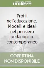 Profili nell‘educazione. Modelli e ideali nel pensiero pedagogico contemporaneo Offerta Speciale