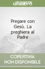 Novità Pregare con Gesù. La preghiera al Padre