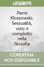 Pierre Klossowski. Sessualità, vizio e complotto nella filosofia Offerta