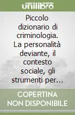 Compra Adesso Piccolo dizionario di criminologia. La personalità deviante, il contesto sociale, gli strumenti per conoscere ari