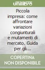 Compra Online Piccola impresa come affrontare variazioni congiunturali e mutamenti di mercato. Guida per gli operatori