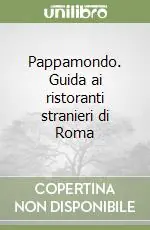 Pappamondo. Guida ai ristoranti stranieri di Roma Miglior Prezzo