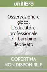 Osservazione e gioco. L‘educatore professionale e il bambino deprivato Nuovo Arrivo