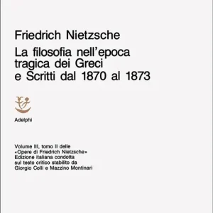 Opere complete. Vol. 3/2 La filosofia nell‘Epoca tragica dei greci-Scritti dal 1870 al 1873 Non Perdere