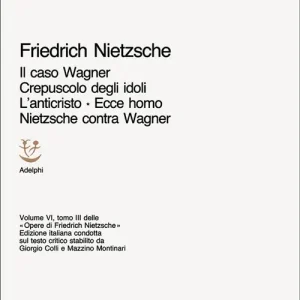 Consegna Rapida Opere complete. Vol. 6/3 Il caso Wagner-Crepuscolo degli idoli-L‘Anticristo-Ecce homo-Nietzsche contra Wagner