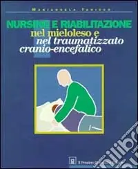 Must-Have Nursing e riabilitazione nel mieloleso e nel traumatizzato cranio-encefalico. Manuale per operatori sanitari