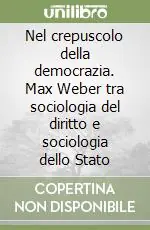 Compra Oggi Stesso Nel crepuscolo della democrazia. Max Weber tra sociologia del diritto e sociologia dello Stato