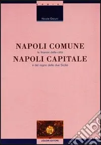 Napoli comune, Napoli capitale. Le finanze della città e del Regno delle Due Sicilie Scelto Dai Clienti