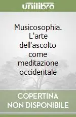 Musicosophia. L‘arte dell‘ascolto come meditazione occidentale Prezzo Ridotto