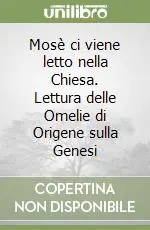 Nuovo Arrivo Mosè ci viene letto nella Chiesa. Lettura delle Omelie di Origene sulla Genesi