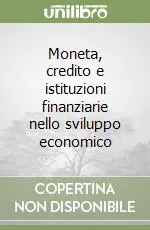 Moneta, credito e istituzioni finanziarie nello sviluppo economico Super Prezzo