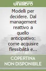 Promo Stagionale Modelli per decidere. Dal management reattivo a quello anticipativo come acquisire flessibilità e potenziare la propria visione sistemica...
