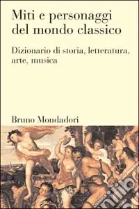 Miti e personaggi del mondo classico. Dizionario di storia, letteratura, arte, musica Miglior Prezzo