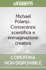 Esclusivo Michael Polanyi. Conoscenza scientifica e immaginazione creativa