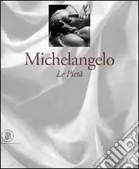 Esclusivo Michelangelo. Le tre Pietà. Ediz. illustrata