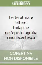 Letteratura e lettere. Indagine nell‘epistolografia cinquecentesca Promozione Esclusiva